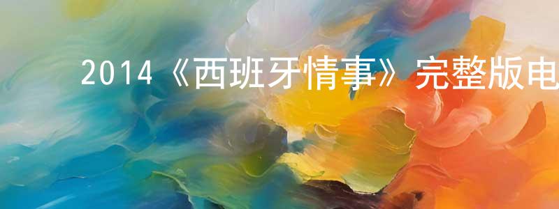 ﻿陈木生发布﻿2014《西班牙情事》完整版电影/在线观看/百度云-美剧天堂